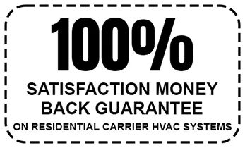 On Residential Carrier HVAC Systems 100% Satisfaction - Money Back Guarantee